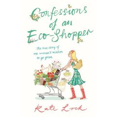 Confessions Of An Eco-Shopper: The True Story Of One Woman's Mission To Go Green